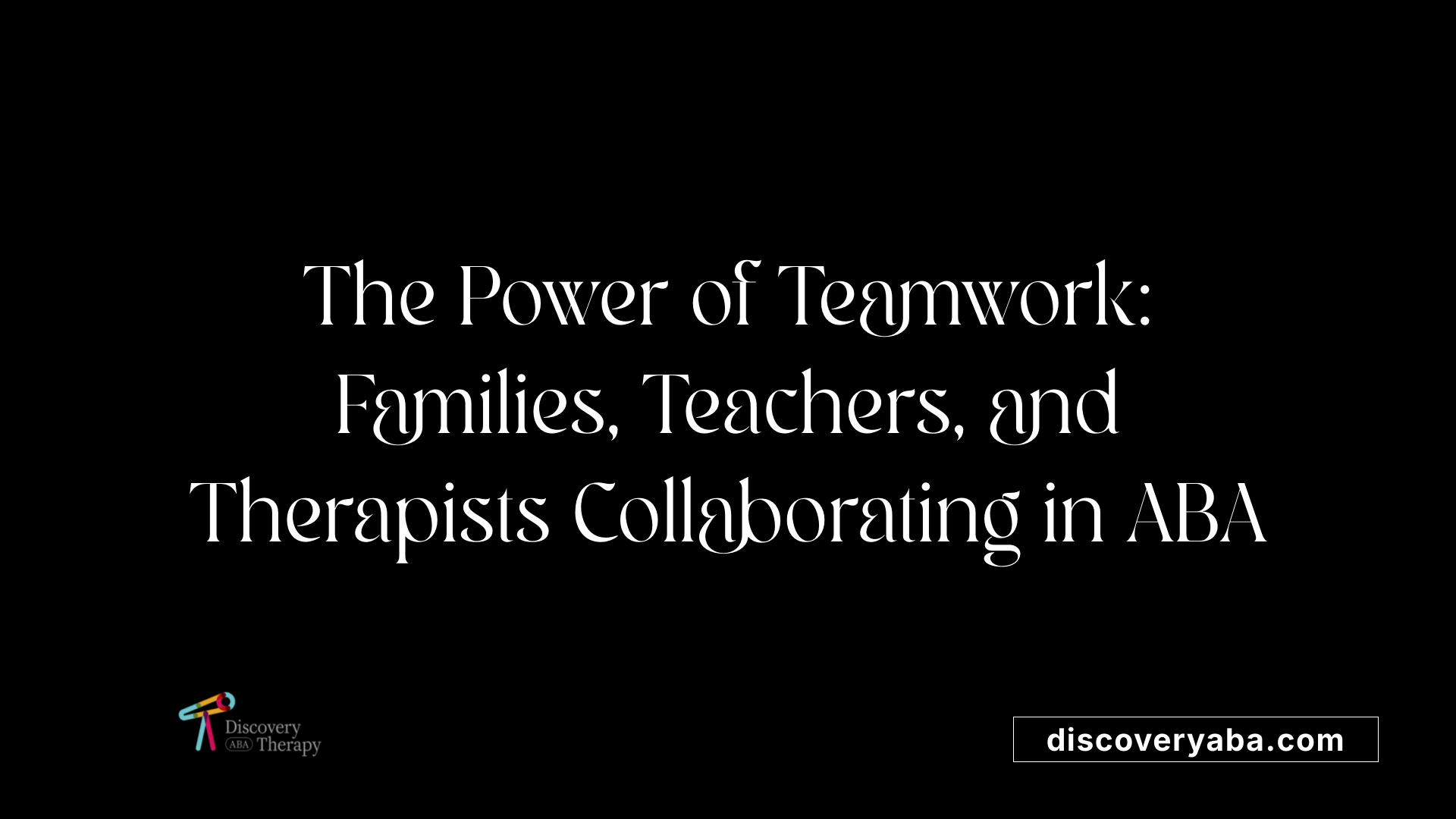 The Power of Teamwork: Families, Teachers, and Therapists Collaborating in ABA