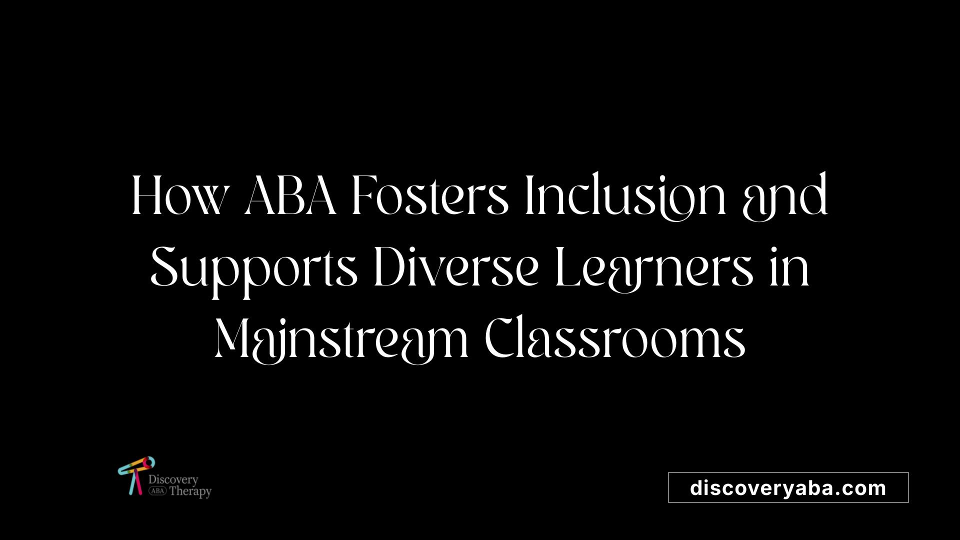 How ABA Fosters Inclusion and Supports Diverse Learners in Mainstream Classrooms