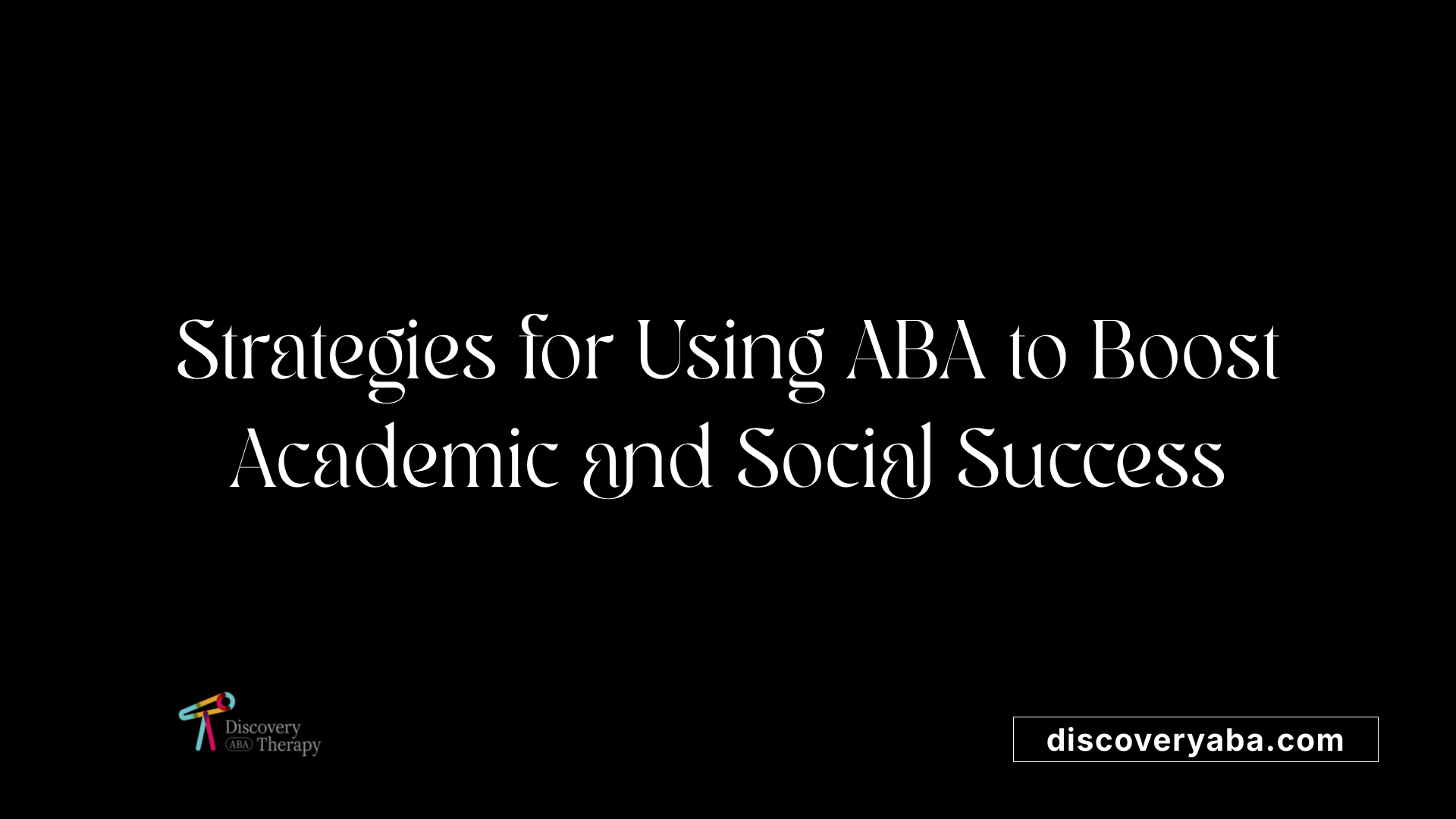Strategies for Using ABA to Boost Academic and Social Success