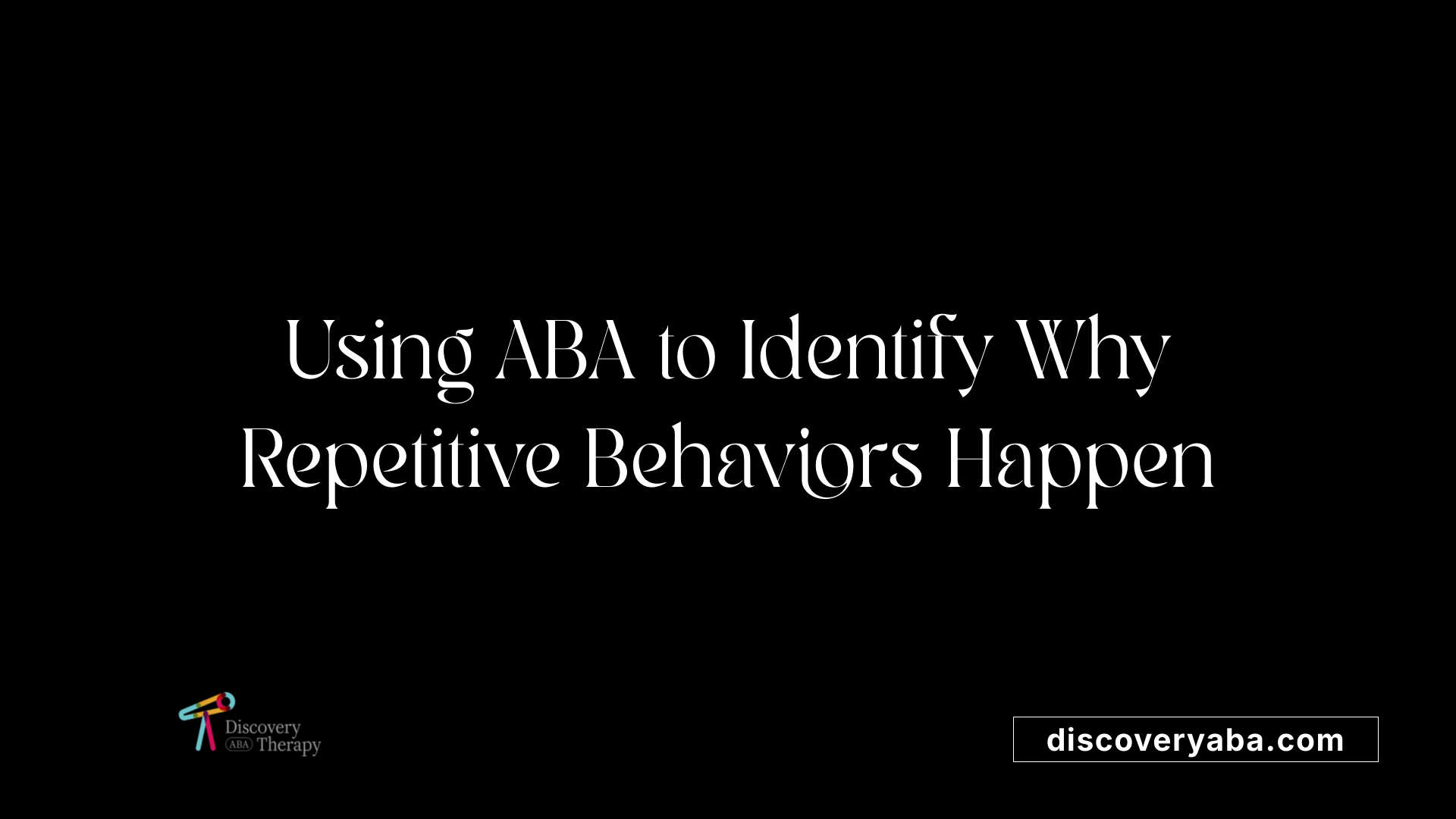 Using ABA to Identify Why Repetitive Behaviors Happen