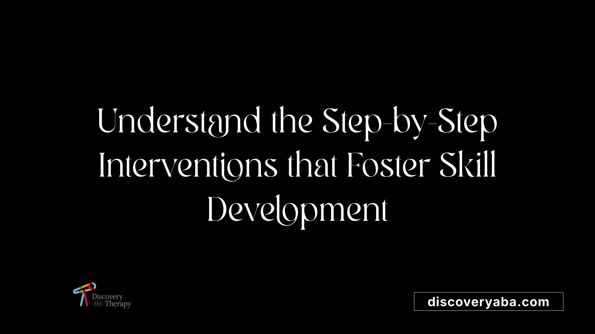 Understand the Step-by-Step Interventions that Foster Skill Development