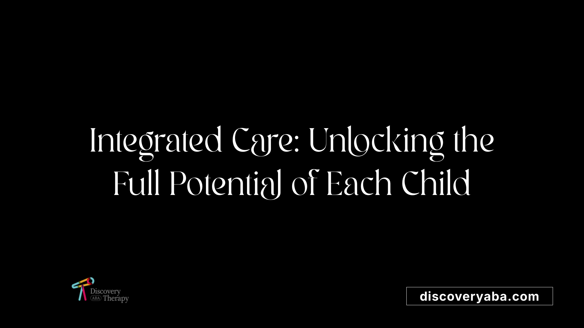 Integrated Care: Unlocking the Full Potential of Each Child