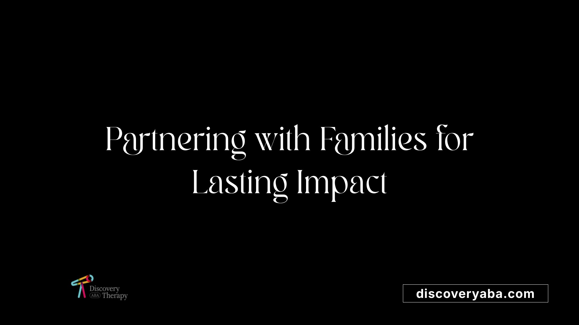 Partnering with Families for Lasting Impact