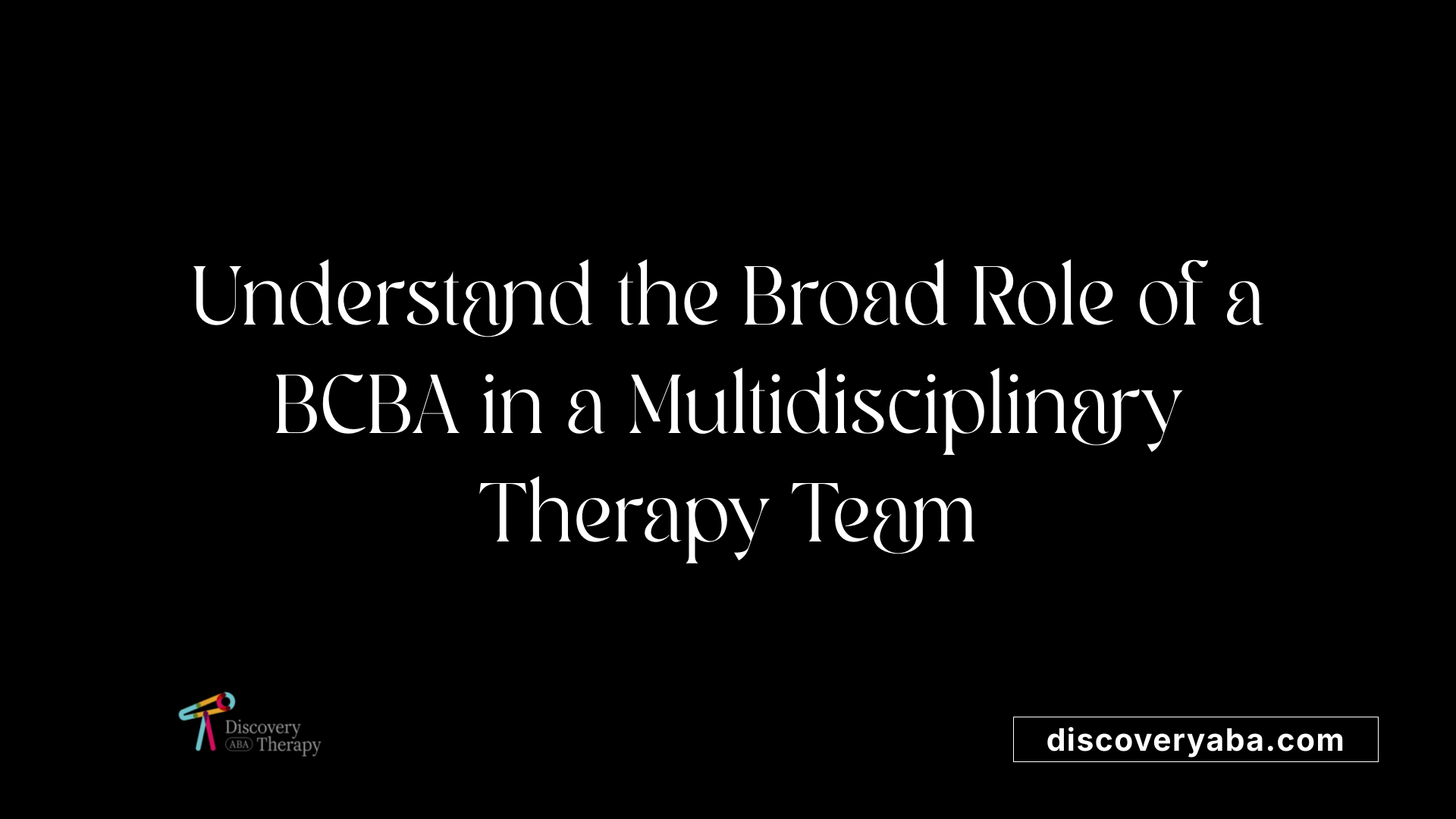 Understand the Broad Role of a BCBA in a Multidisciplinary Therapy Team