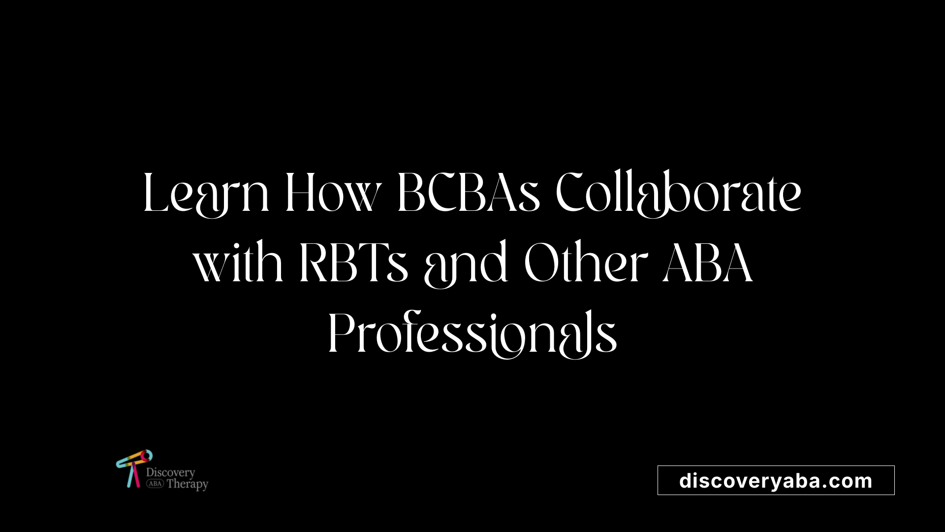 Learn How BCBAs Collaborate with RBTs and Other ABA Professionals