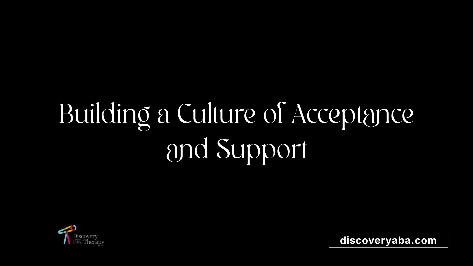 Building a Culture of Acceptance and Support