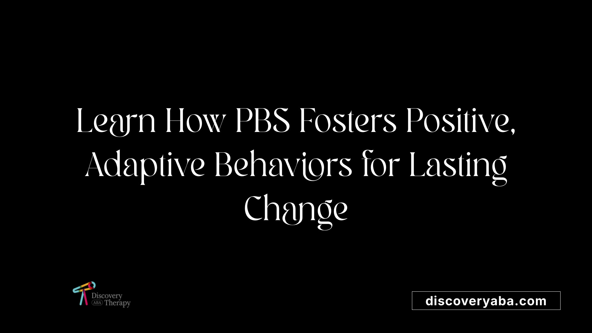 Learn How PBS Fosters Positive, Adaptive Behaviors for Lasting Change