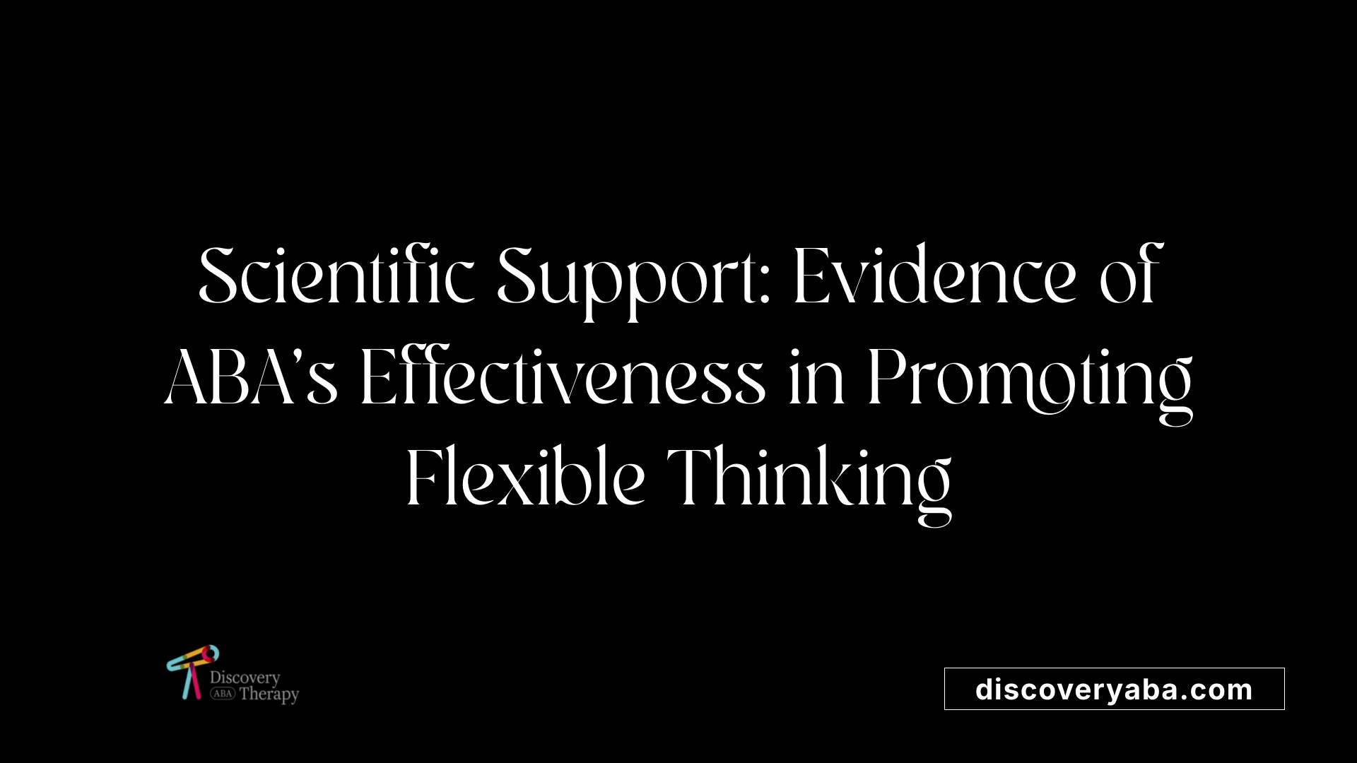 Scientific Support: Evidence of ABA's Effectiveness in Promoting Flexible Thinking