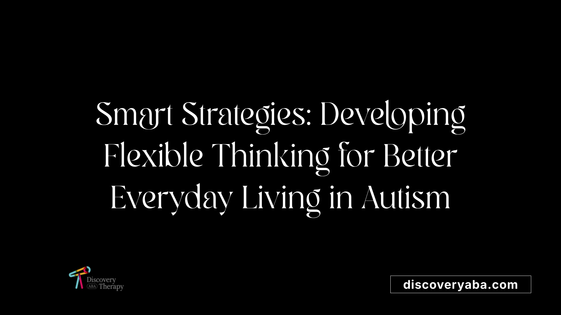 Smart Strategies: Developing Flexible Thinking for Better Everyday Living in Autism