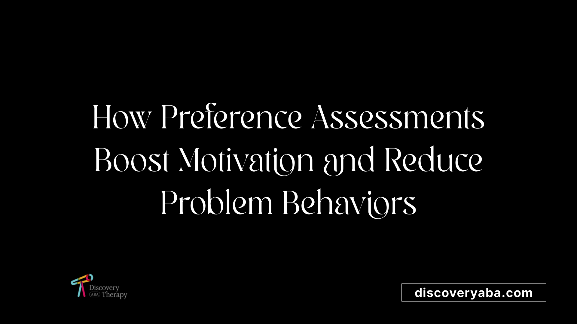 How Preference Assessments Boost Motivation and Reduce Problem Behaviors