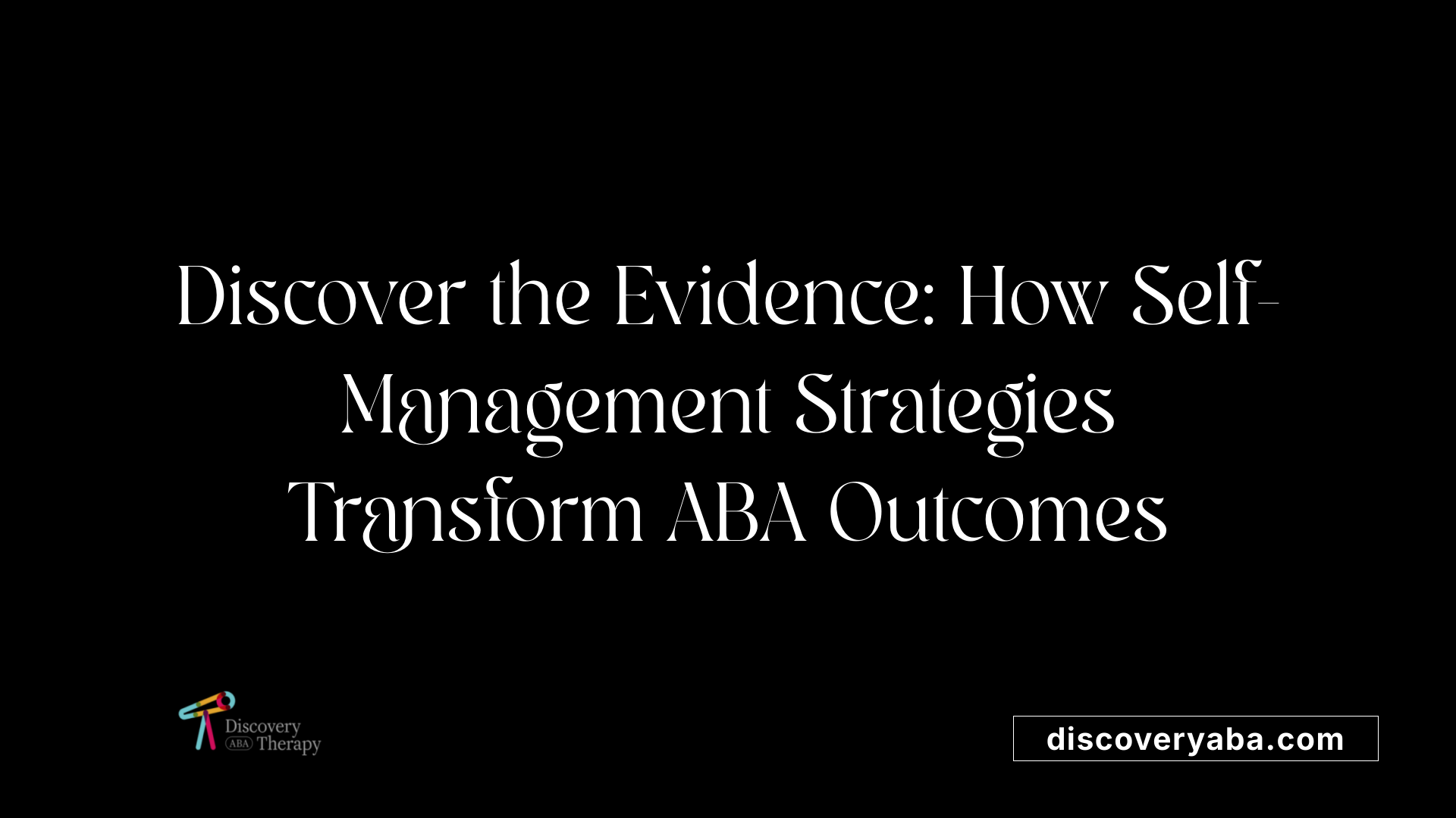 Discover the Evidence: How Self-Management Strategies Transform ABA Outcomes