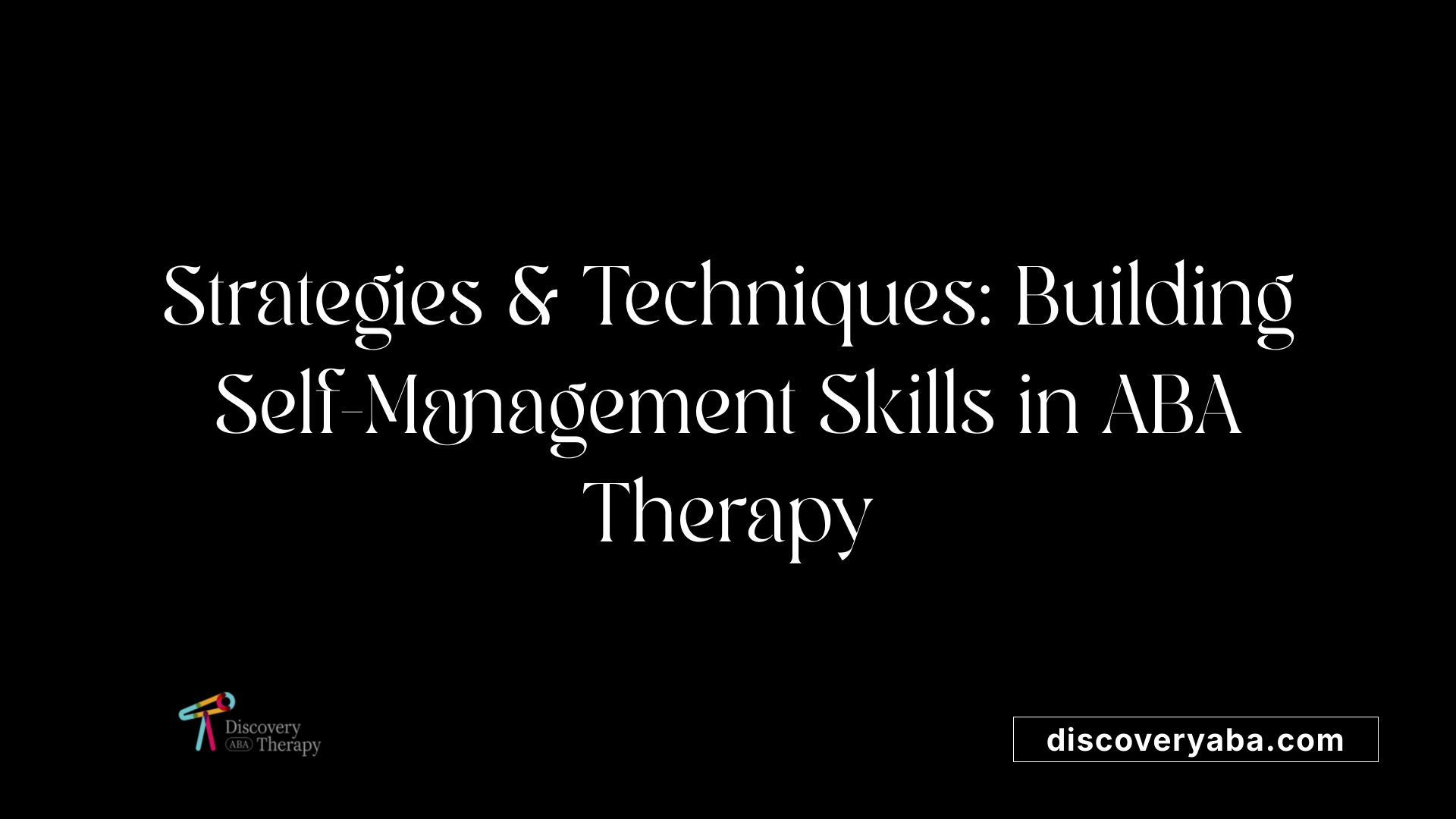 Strategies &amp; Techniques: Building Self-Management Skills in ABA Therapy
