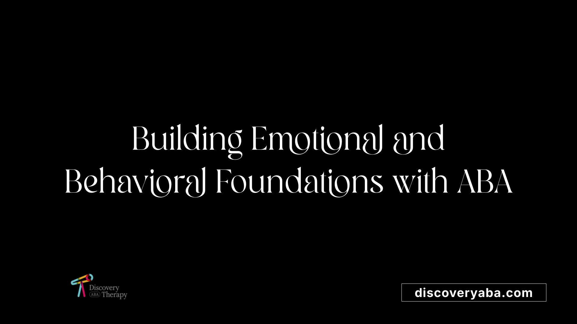 Building Emotional and Behavioral Foundations with ABA
