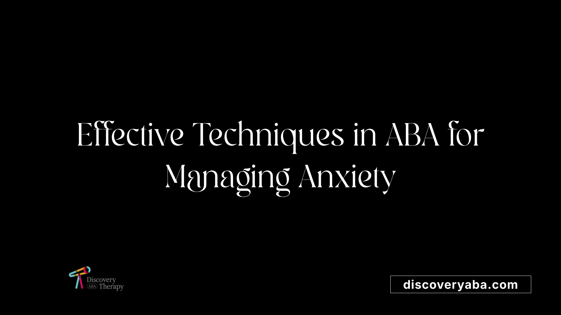 Effective Techniques in ABA for Managing Anxiety
