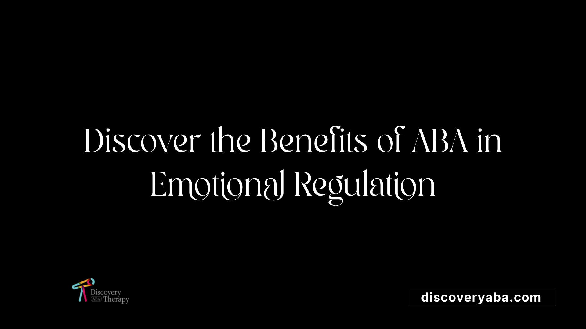Discover the Benefits of ABA in Emotional Regulation