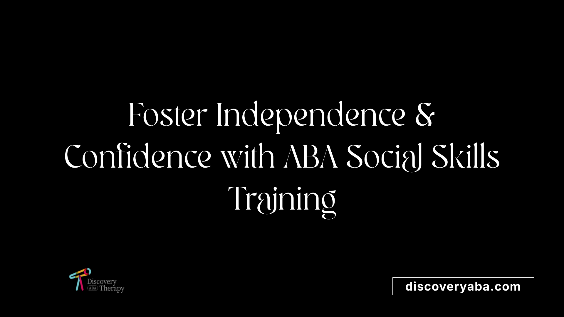 Foster Independence &amp; Confidence with ABA Social Skills Training