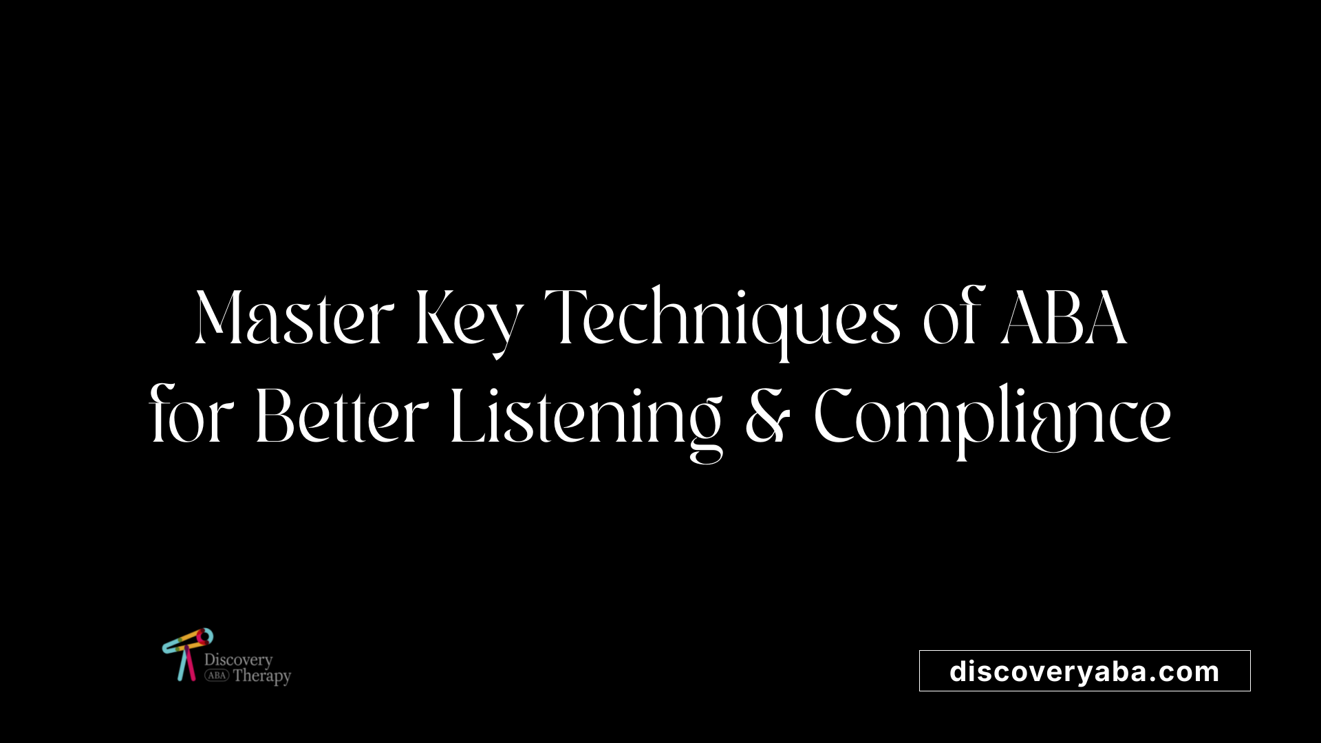 Master Key Techniques of ABA for Better Listening &amp; Compliance
