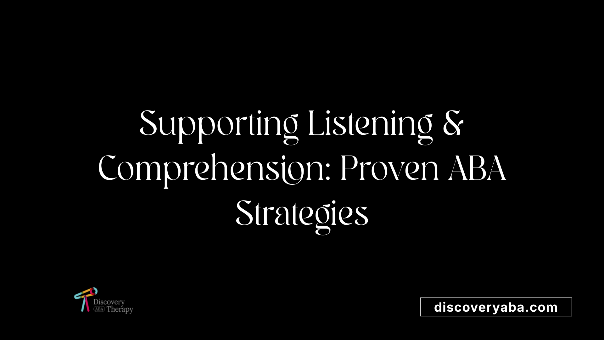 Supporting Listening &amp; Comprehension: Proven ABA Strategies