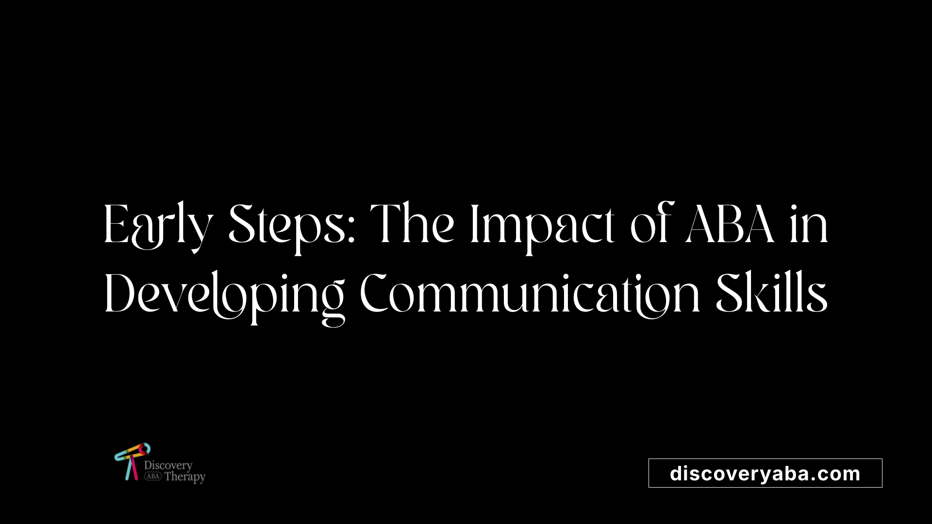 Early Steps: The Impact of ABA in Developing Communication Skills