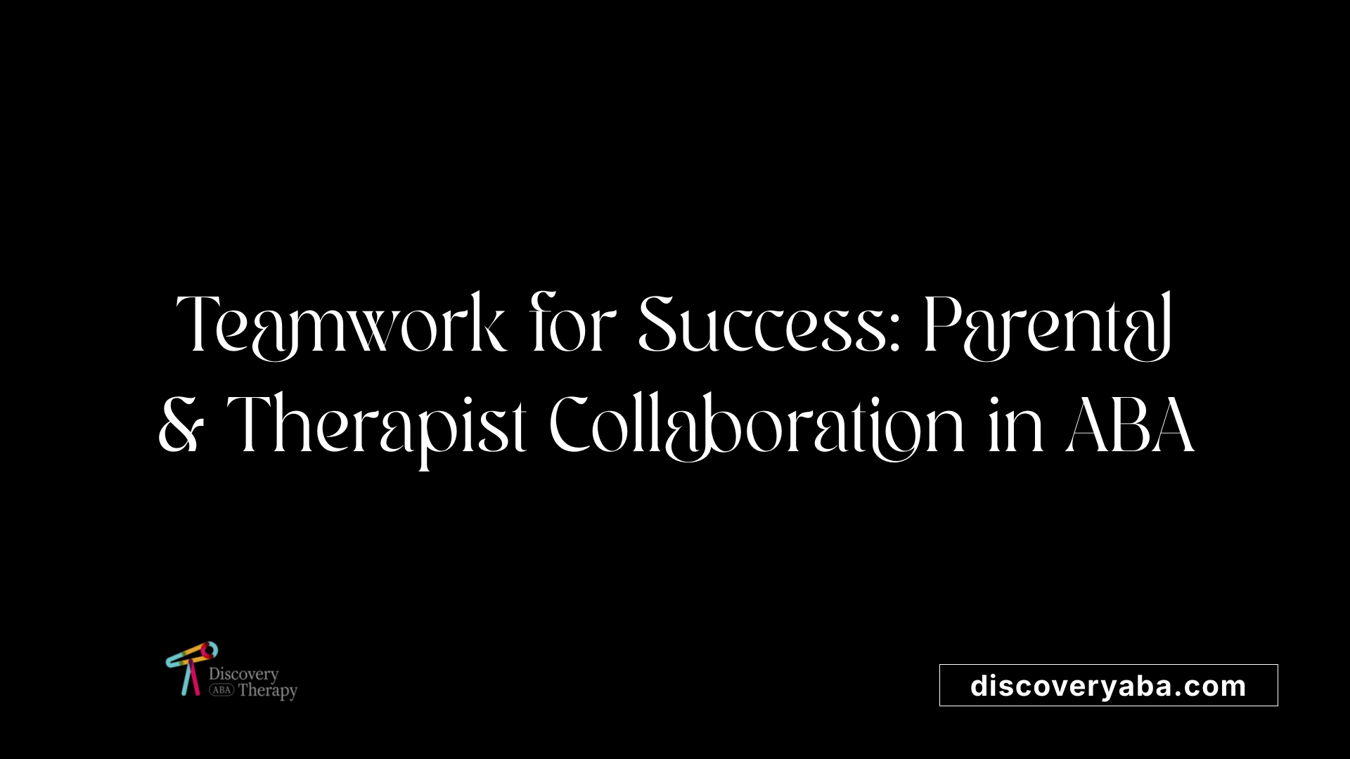 Teamwork for Success: Parental &amp; Therapist Collaboration in ABA