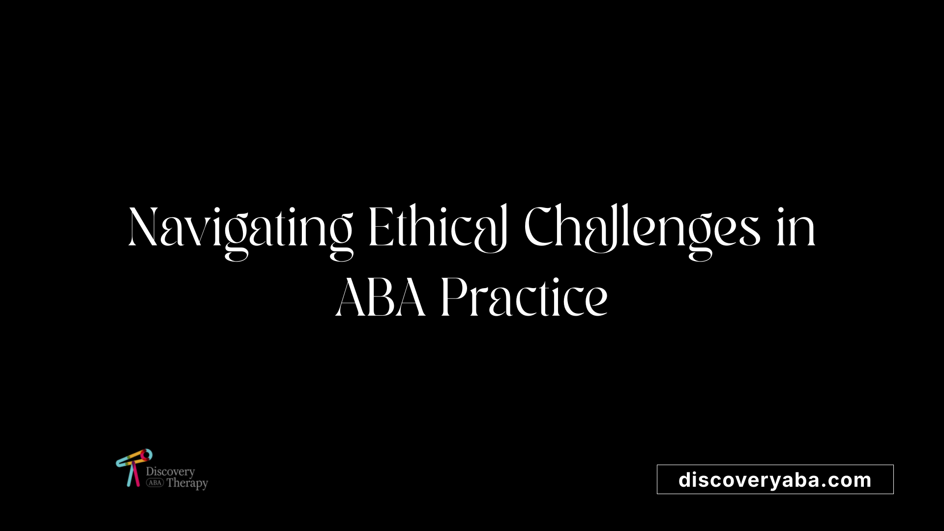 Navigating Ethical Challenges in ABA Practice