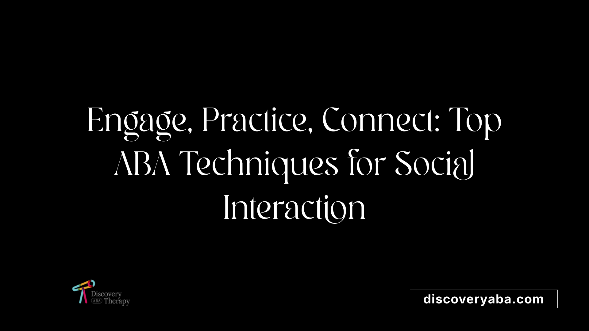 Engage, Practice, Connect: Top ABA Techniques for Social Interaction