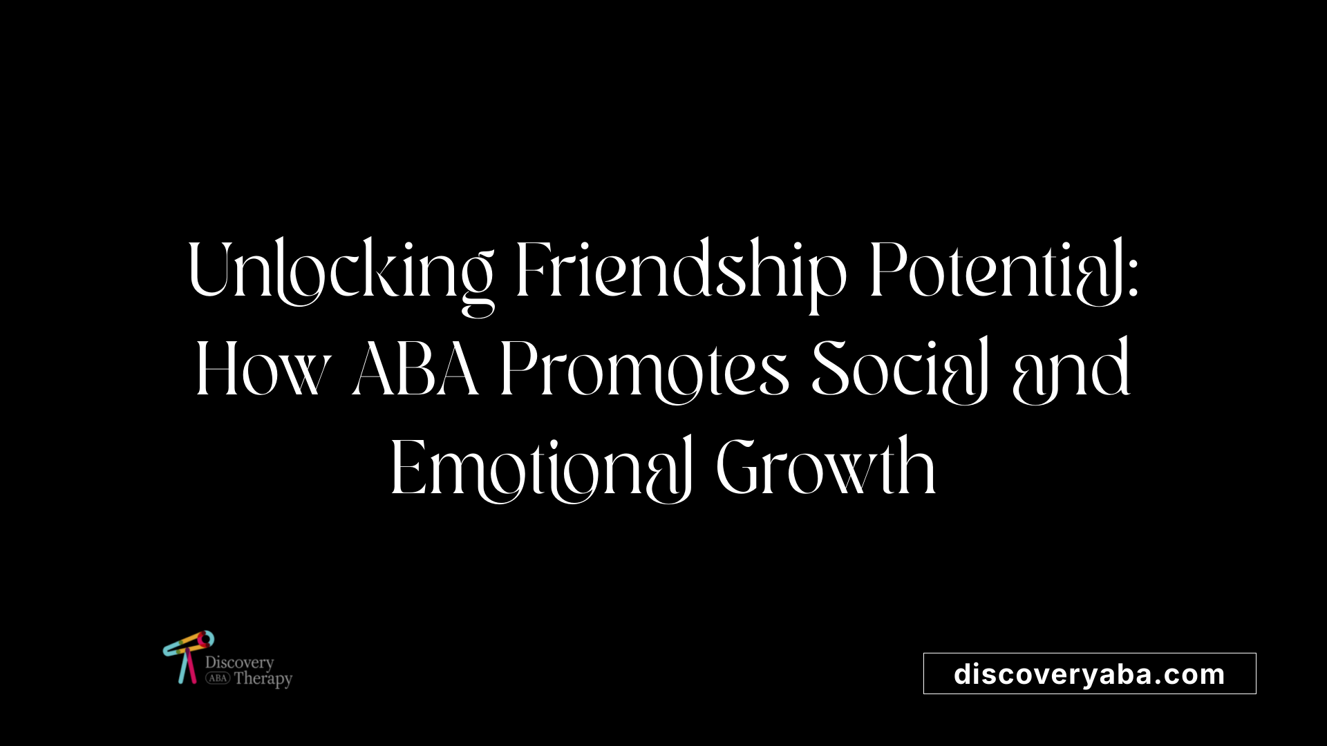 Unlocking Friendship Potential: How ABA Promotes Social and Emotional Growth