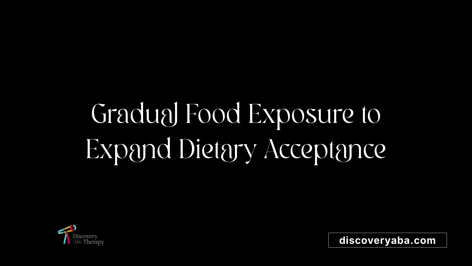 Gradual Food Exposure to Expand Dietary Acceptance