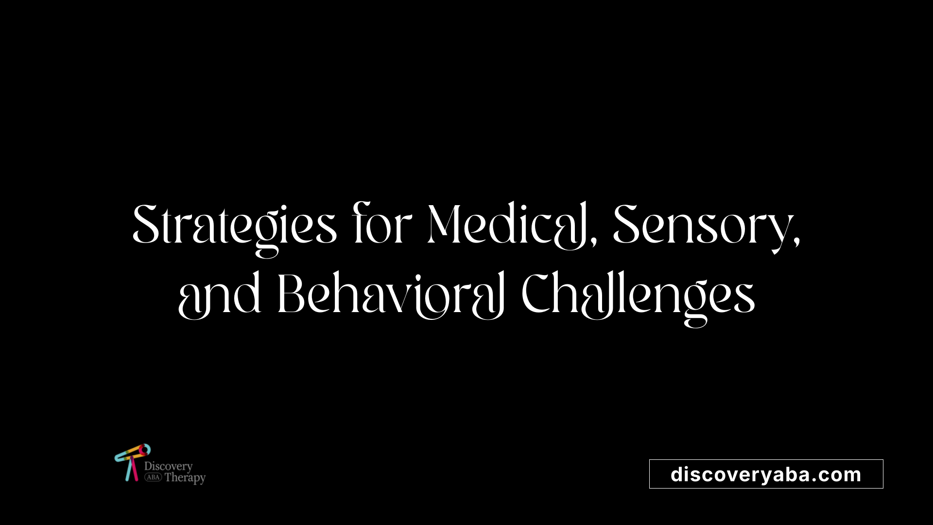 Strategies for Medical, Sensory, and Behavioral Challenges