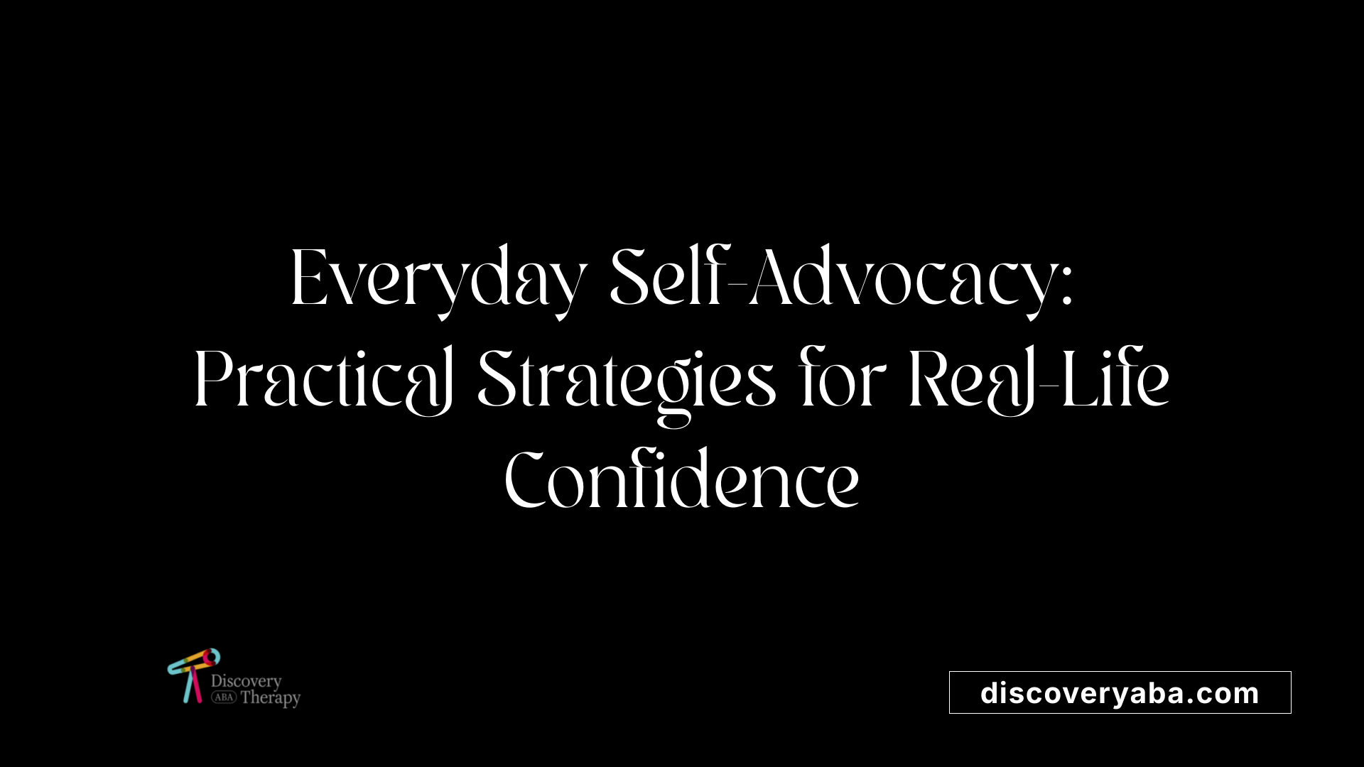 Everyday Self-Advocacy: Practical Strategies for Real-Life Confidence