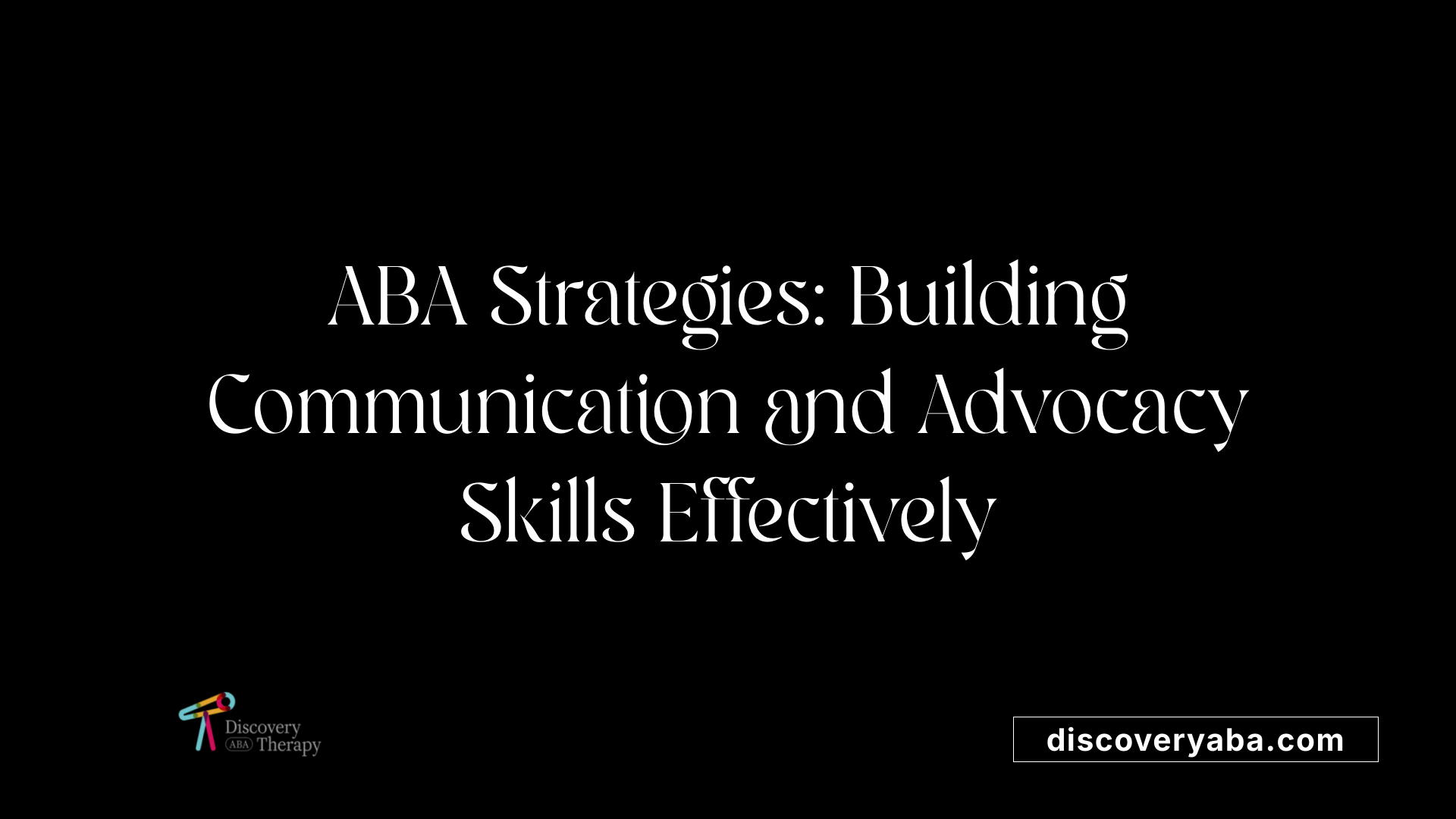 ABA Strategies: Building Communication and Advocacy Skills Effectively