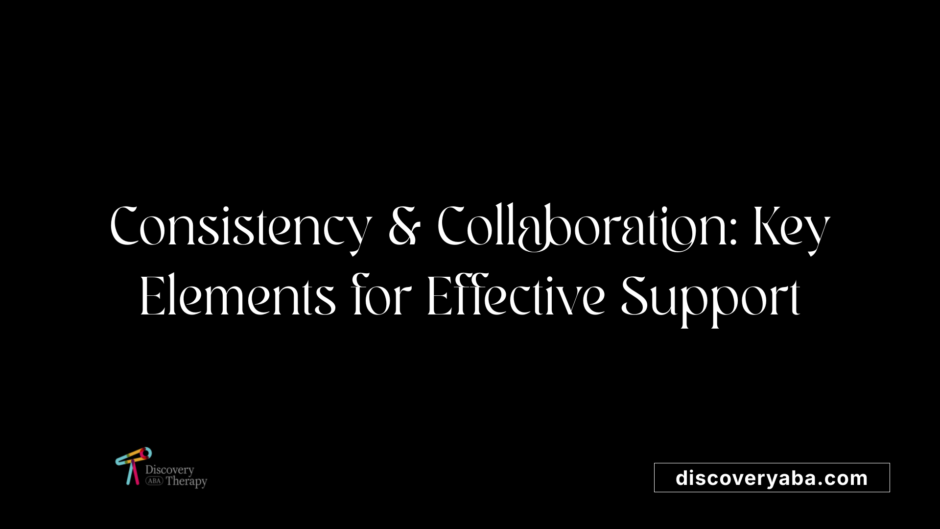 Consistency &amp; Collaboration: Key Elements for Effective Support