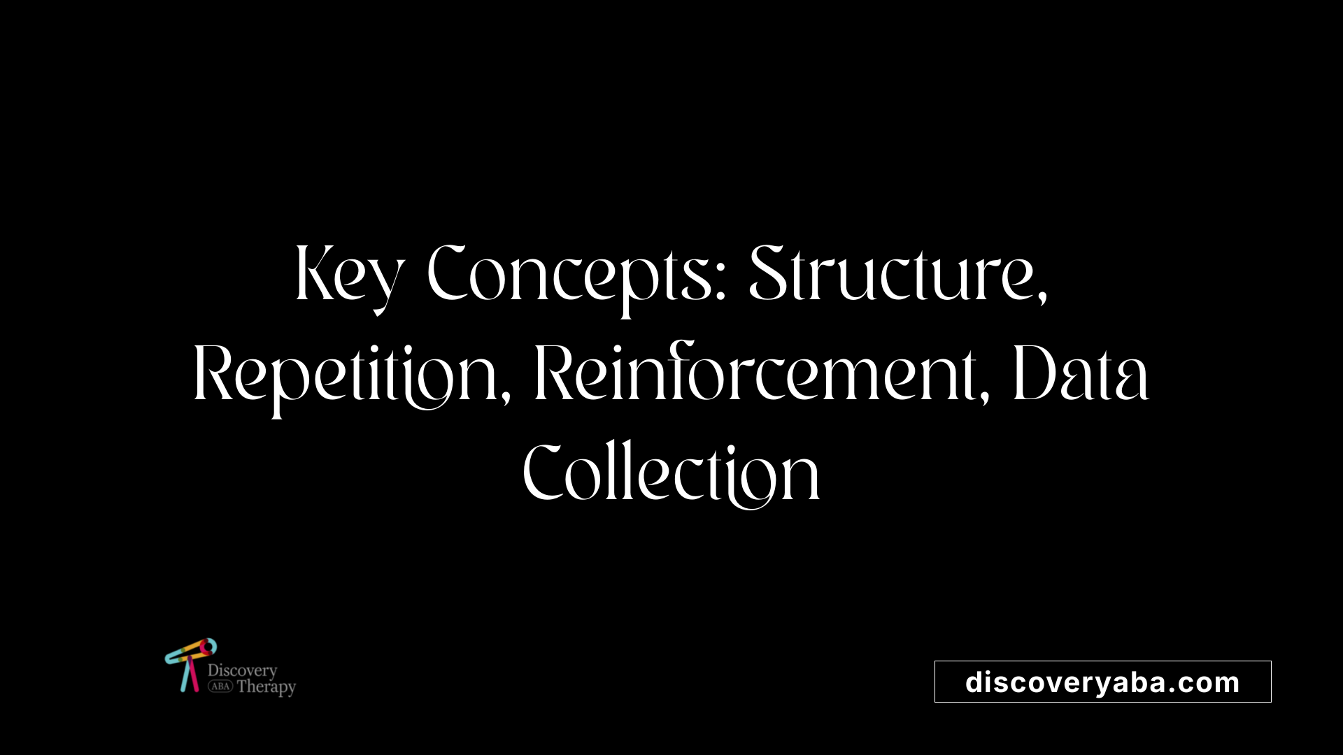 Key Concepts: Structure, Repetition, Reinforcement, Data Collection
