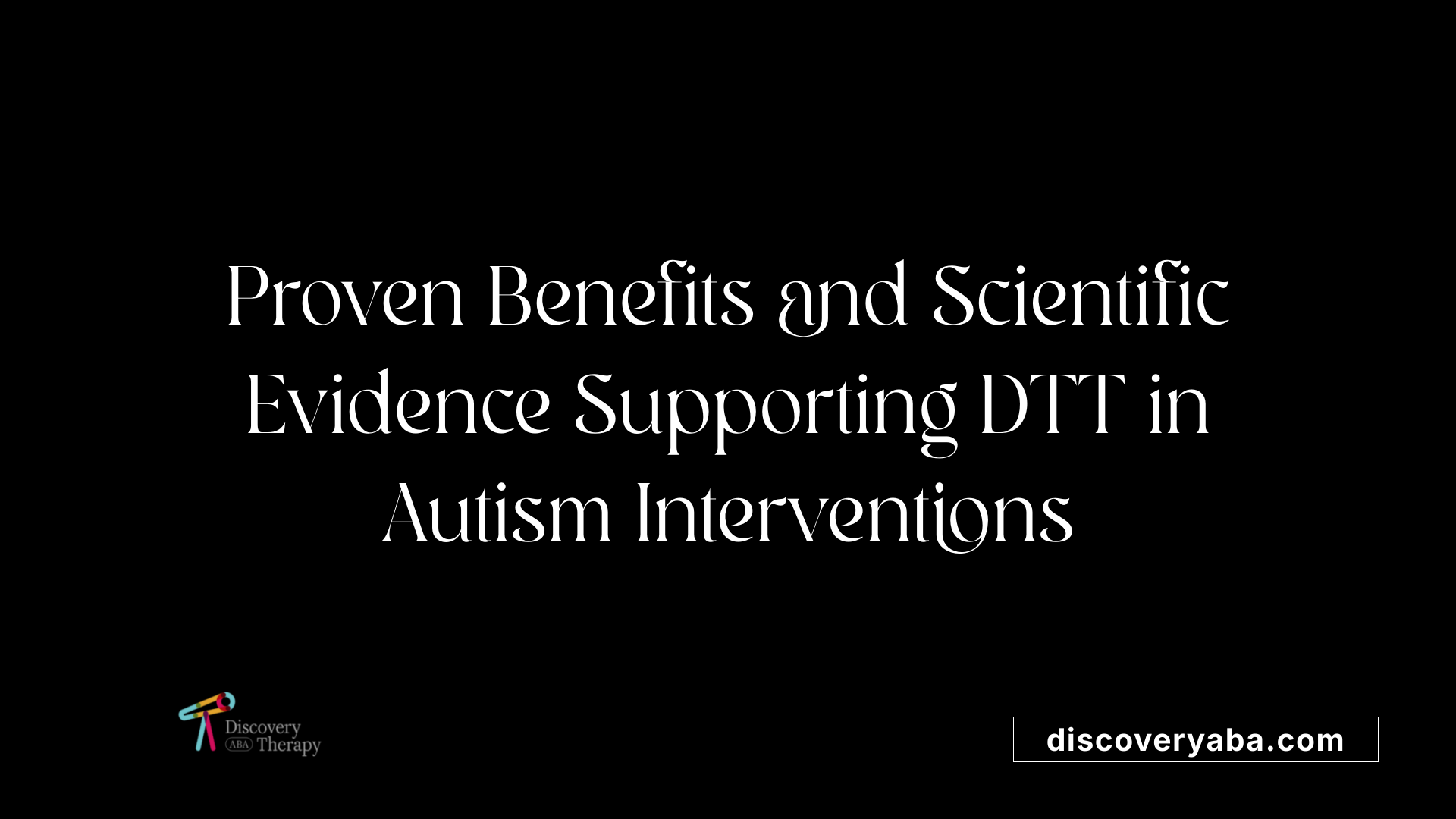 Proven Benefits and Scientific Evidence Supporting DTT in Autism Interventions