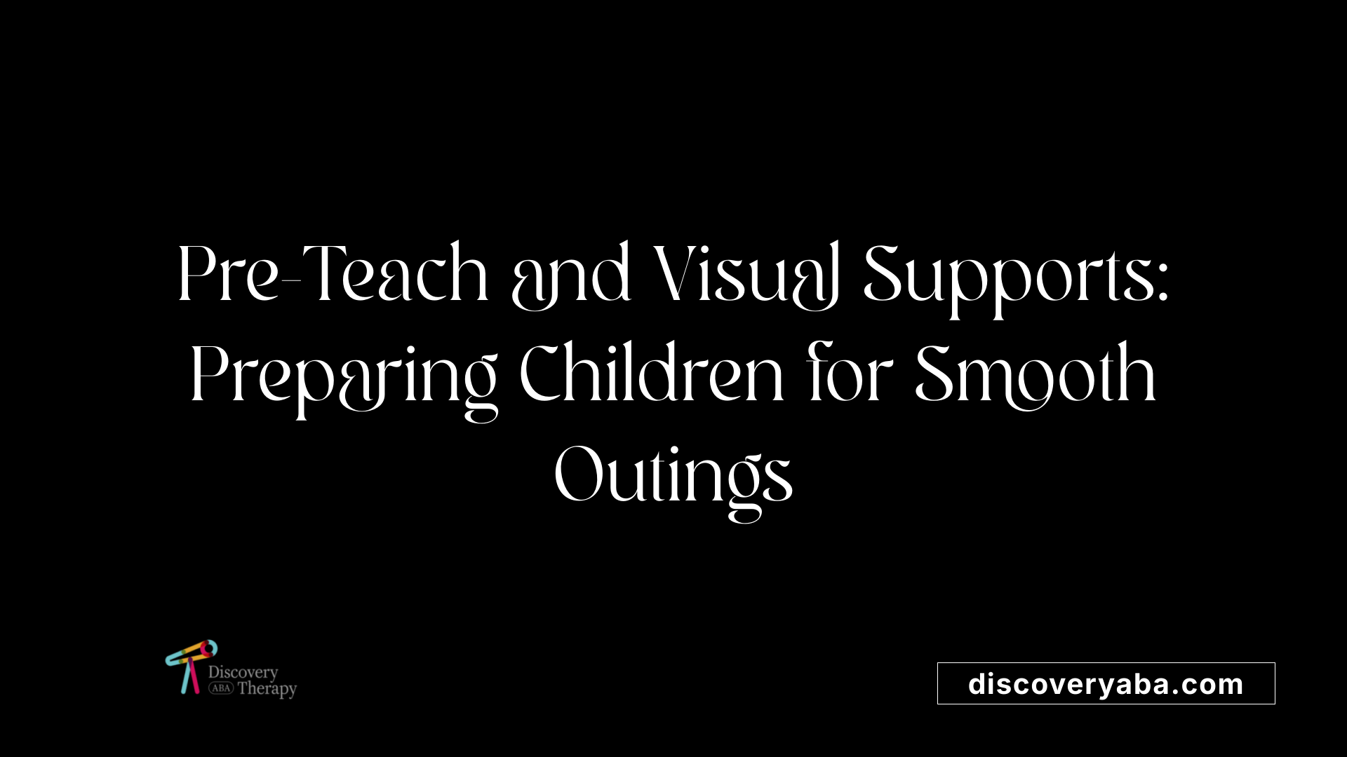 Pre-Teach and Visual Supports: Preparing Children for Smooth Outings