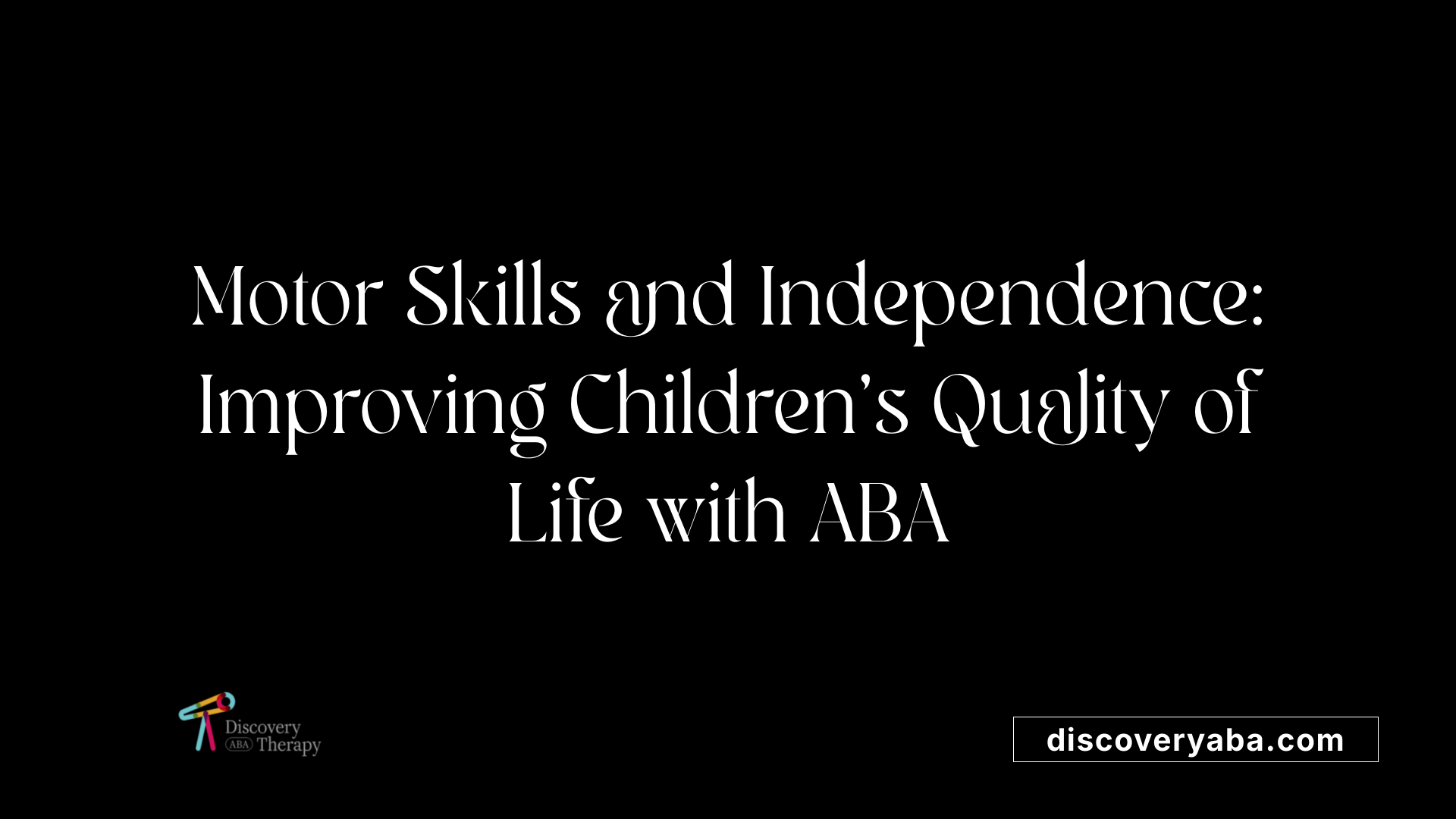 Motor Skills and Independence: Improving Children's Quality of Life with ABA