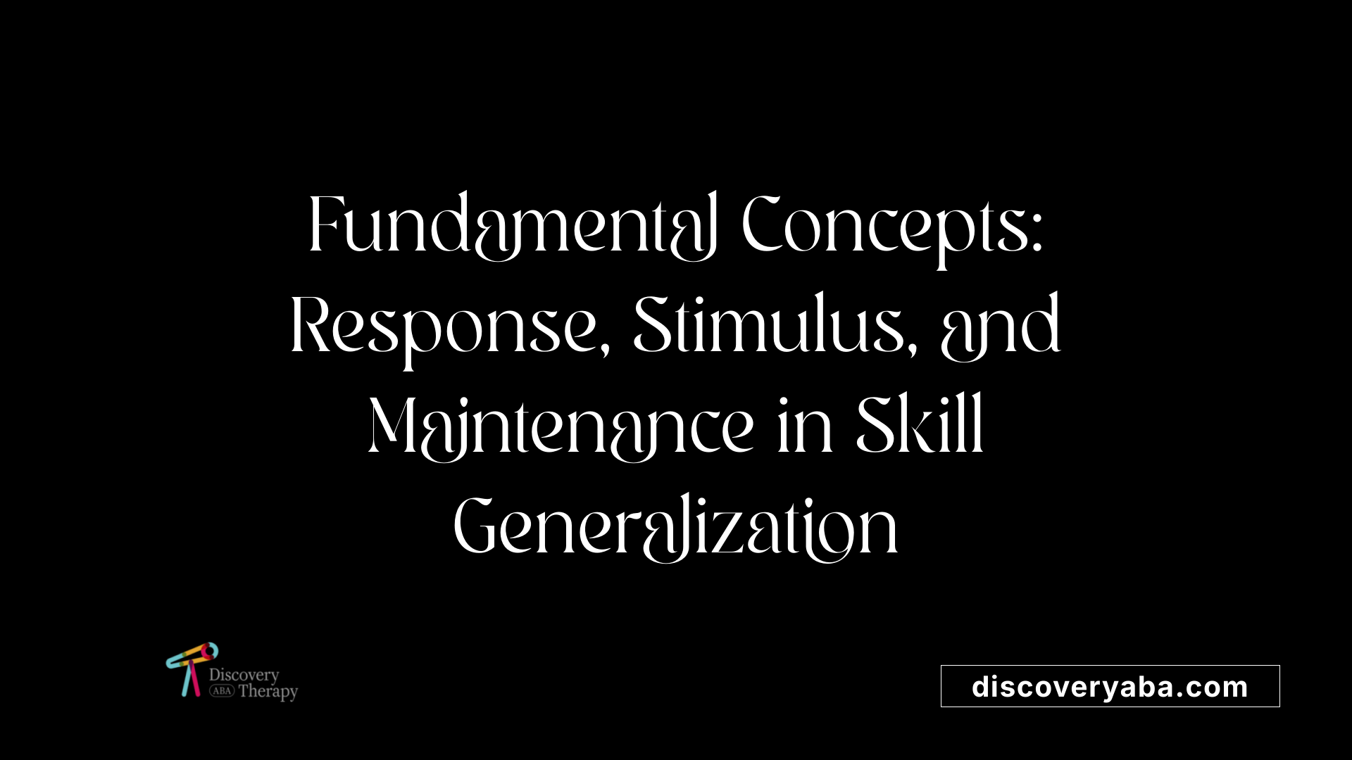Fundamental Concepts: Response, Stimulus, and Maintenance in Skill Generalization