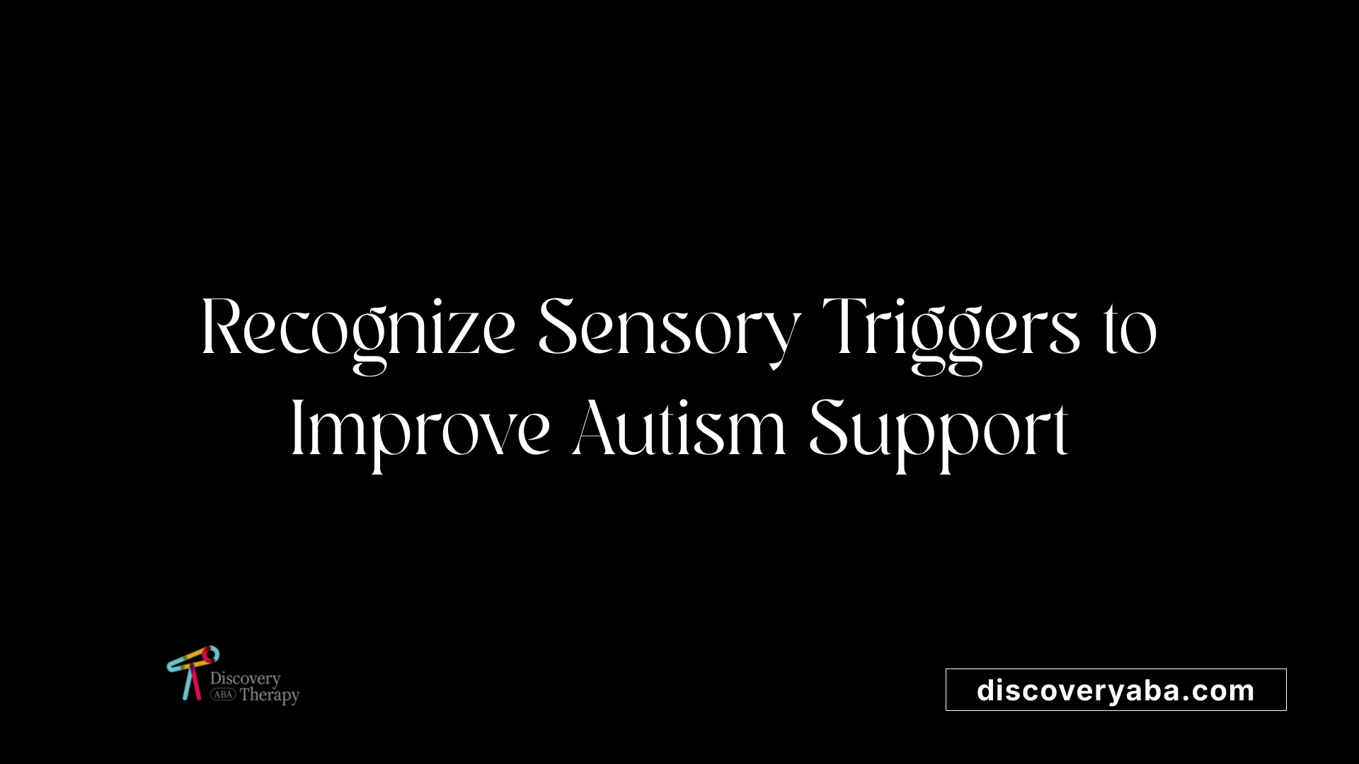 Recognize Sensory Triggers to Improve Autism Support