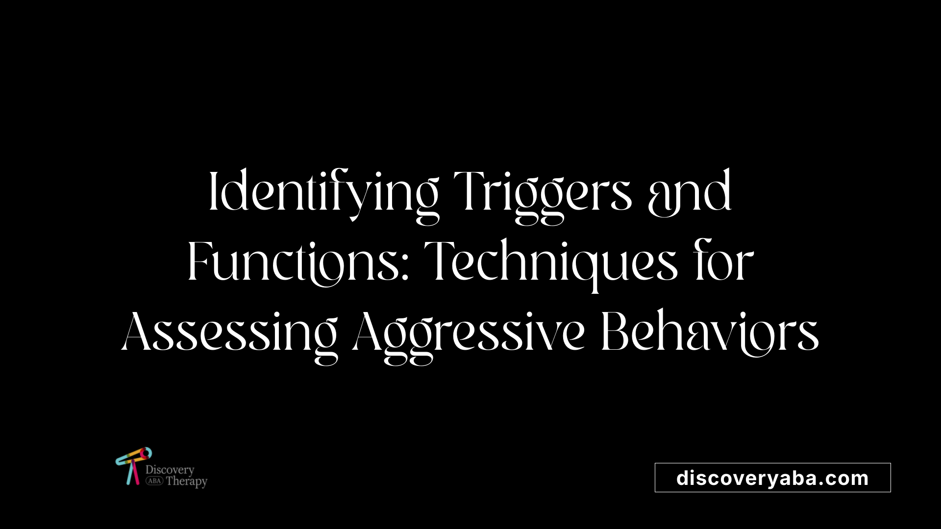 Identifying Triggers and Functions: Techniques for Assessing Aggressive Behaviors