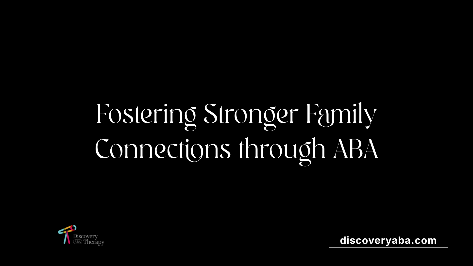 Fostering Stronger Family Connections through ABA