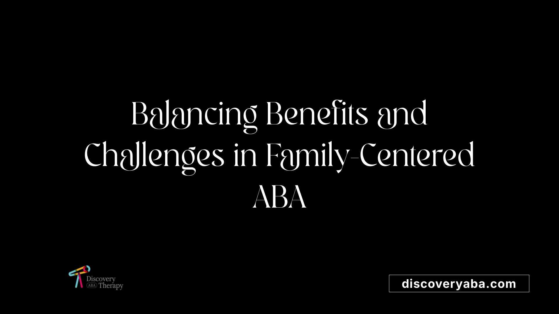 Balancing Benefits and Challenges in Family-Centered ABA