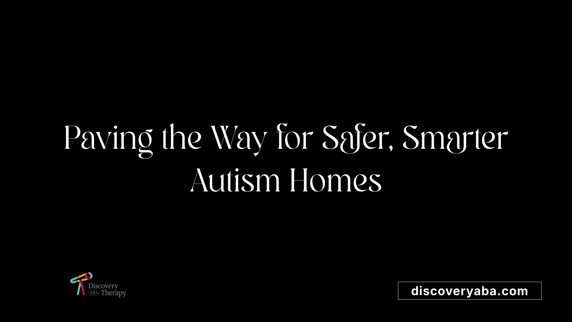 Paving the Way for Safer, Smarter Autism Homes