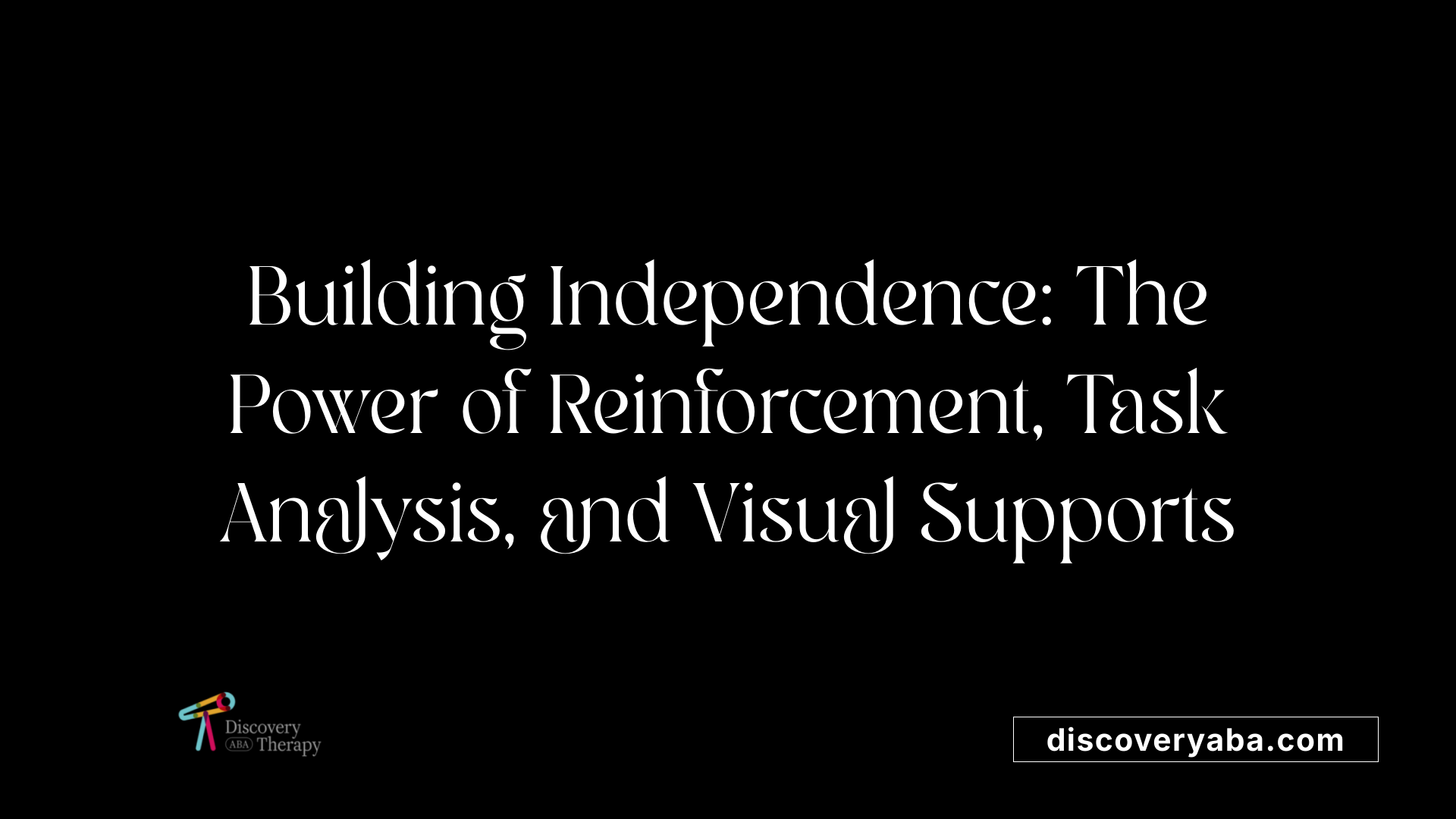 Building Independence: The Power of Reinforcement, Task Analysis, and Visual Supports