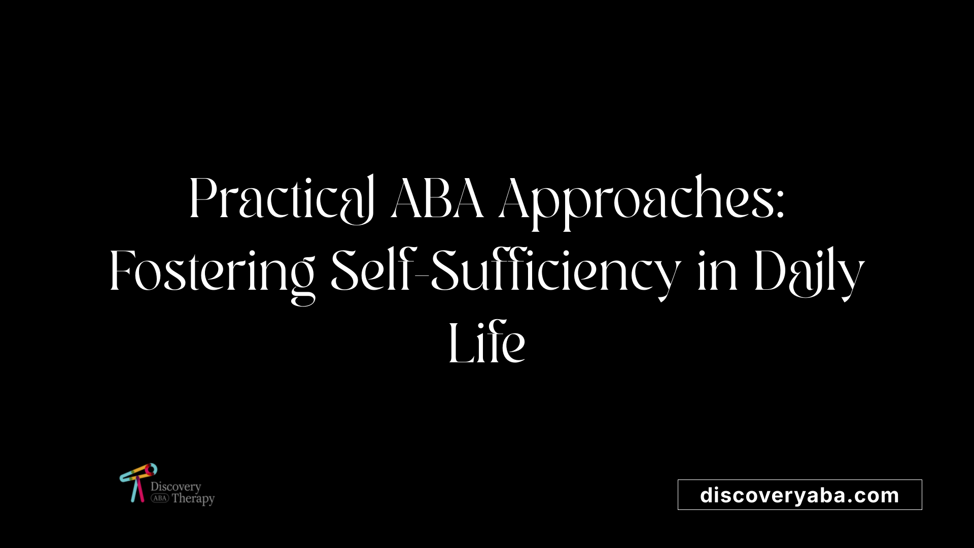 Practical ABA Approaches: Fostering Self-Sufficiency in Daily Life