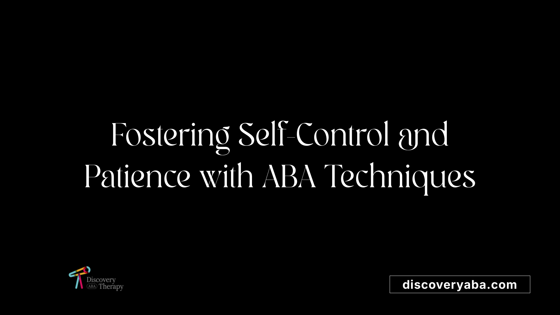 Fostering Self-Control and Patience with ABA Techniques