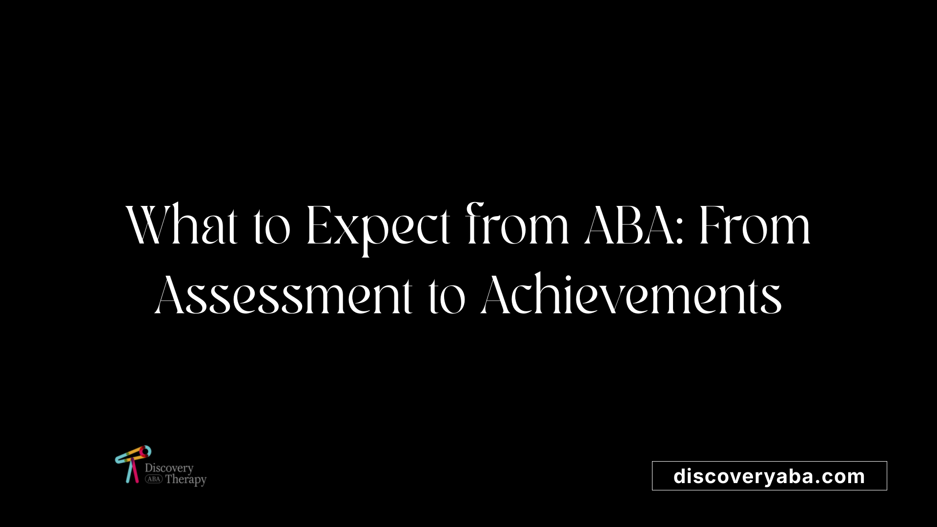 What to Expect from ABA: From Assessment to Achievements
