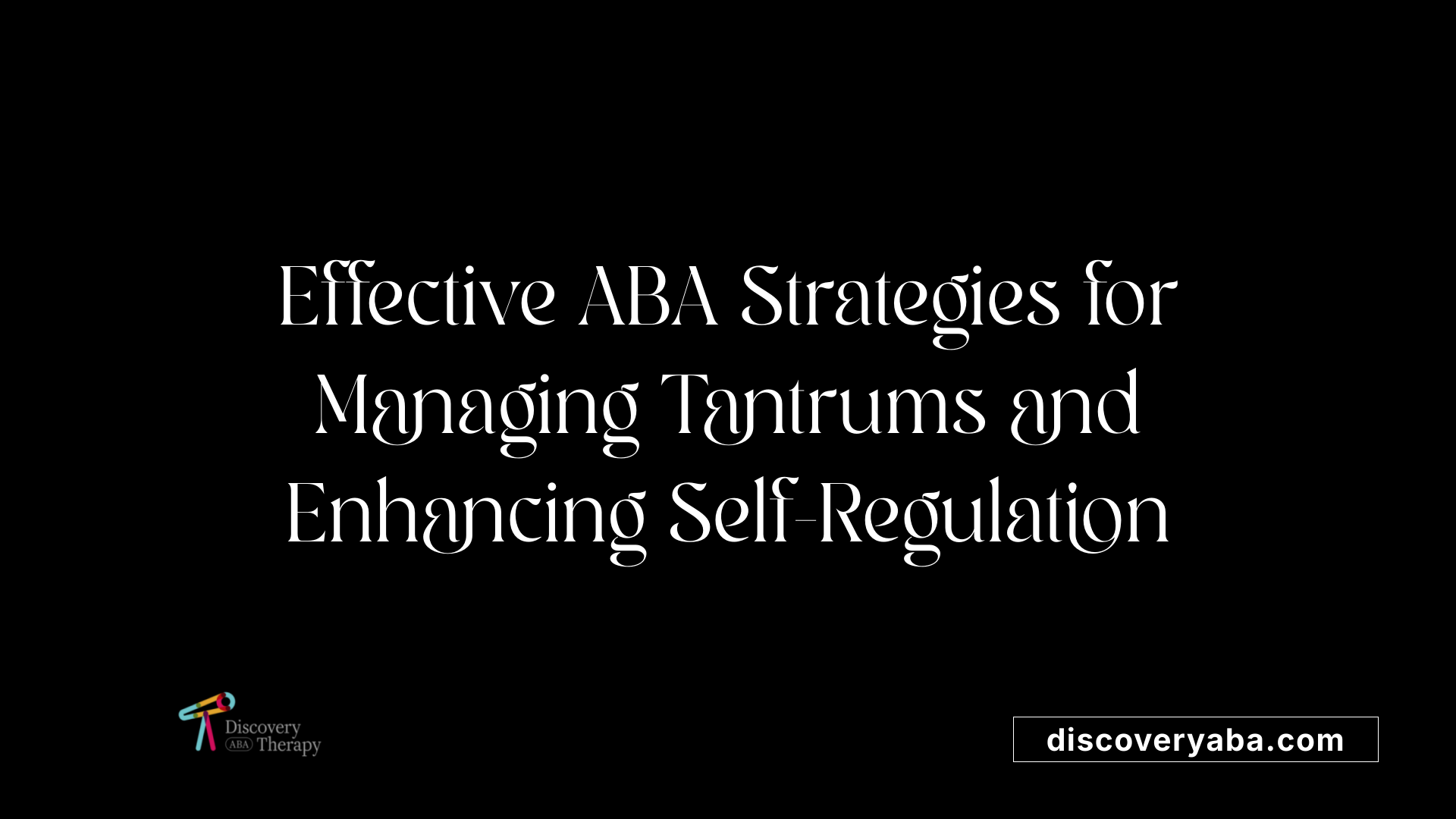 Effective ABA Strategies for Managing Tantrums and Enhancing Self-Regulation
