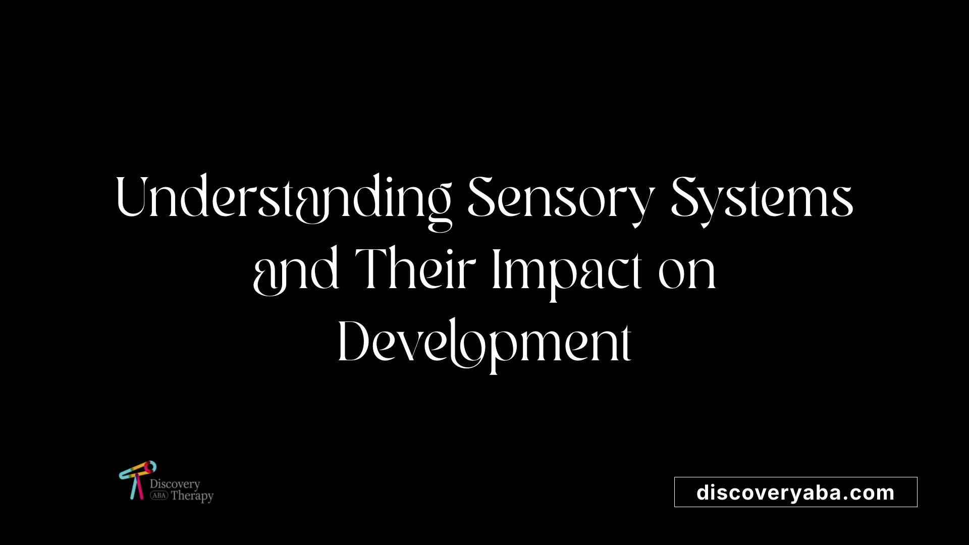 Understanding Sensory Systems and Their Impact on Development