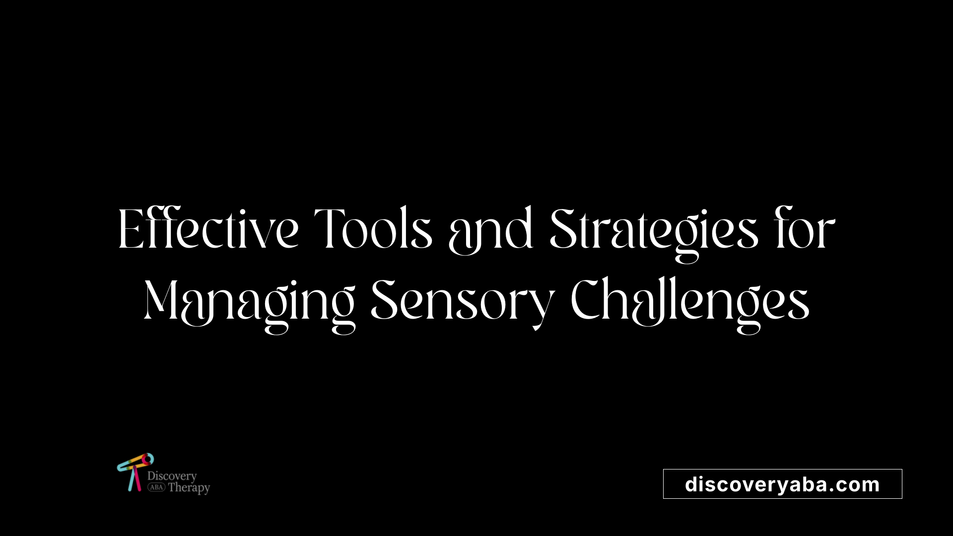 Effective Tools and Strategies for Managing Sensory Challenges