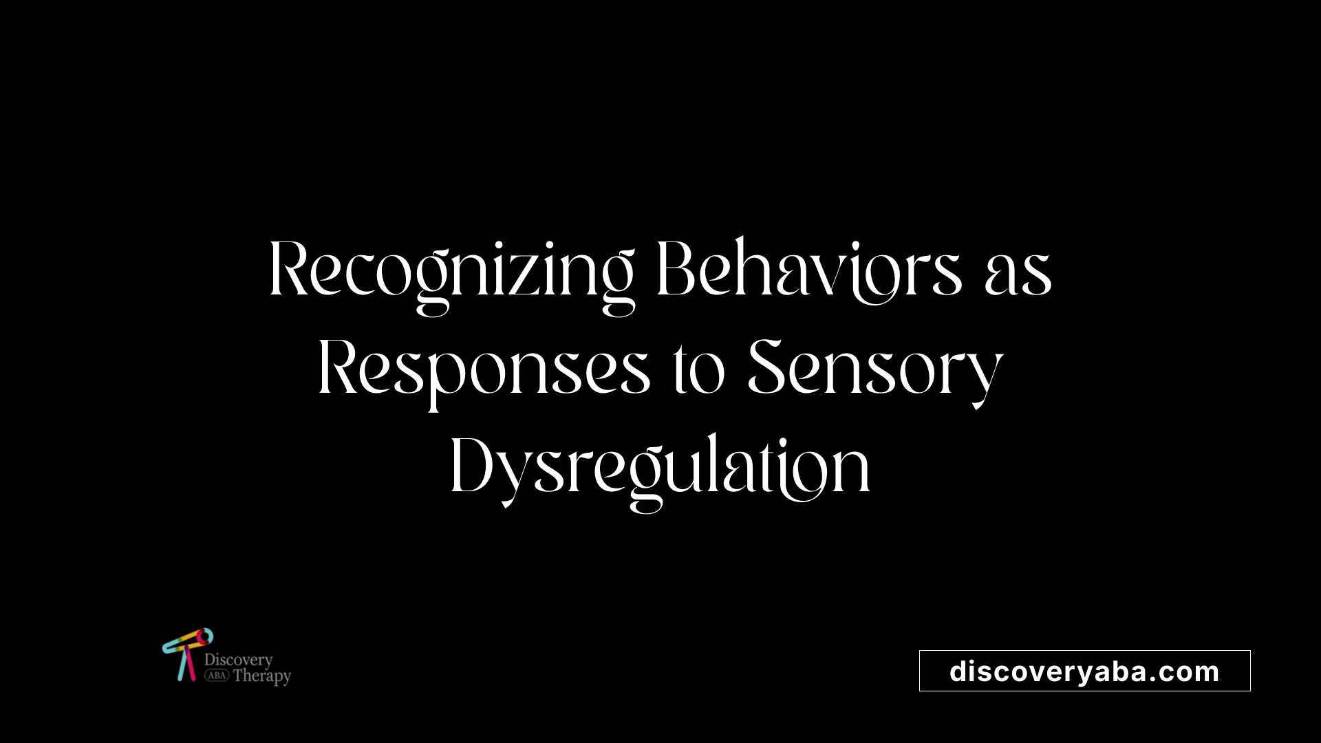 Recognizing Behaviors as Responses to Sensory Dysregulation
